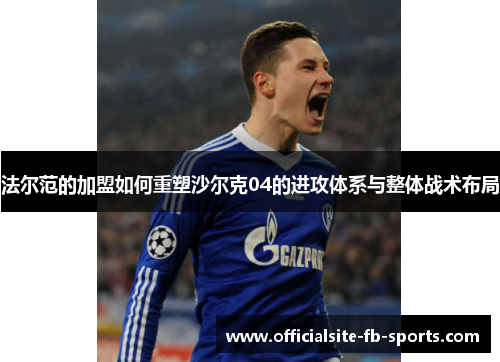 法尔范的加盟如何重塑沙尔克04的进攻体系与整体战术布局