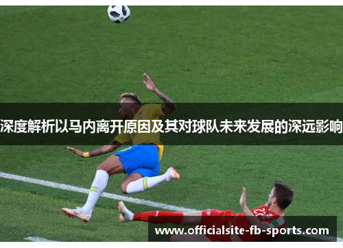 深度解析以马内离开原因及其对球队未来发展的深远影响