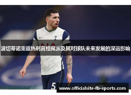 波切蒂诺重返热刺真相揭露及其对球队未来发展的深远影响