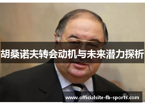 胡桑诺夫转会动机与未来潜力探析