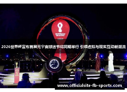 2026世界杯宣布首届元宇宙球迷节将同期举行 引领虚拟与现实互动新潮流 2026世界杯宣布首届元宇宙球迷节将同期举行 引领虚拟与现实互动新潮流