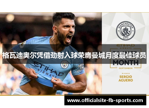 格瓦迪奥尔凭借劲射入球荣膺曼城月度最佳球员