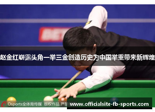 赵金红崭露头角一举三金创造历史为中国举重带来新辉煌 赵金红崭露头角一举三金创造历史为中国举重带来新辉煌