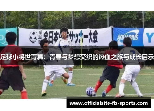 足球小将世青篇:青春与梦想交织的热血之旅与成长启示 足球小将世青篇:青春与梦想交织的热血之旅与成长启示
