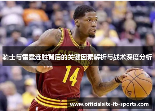 骑士与雷霆连胜背后的关键因素解析与战术深度分析 骑士与雷霆连胜背后的关键因素解析与战术深度分析